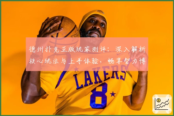 德州扑克正版玩家测评：深入解析核心玩法与上手体验，畅享智力博弈的乐趣