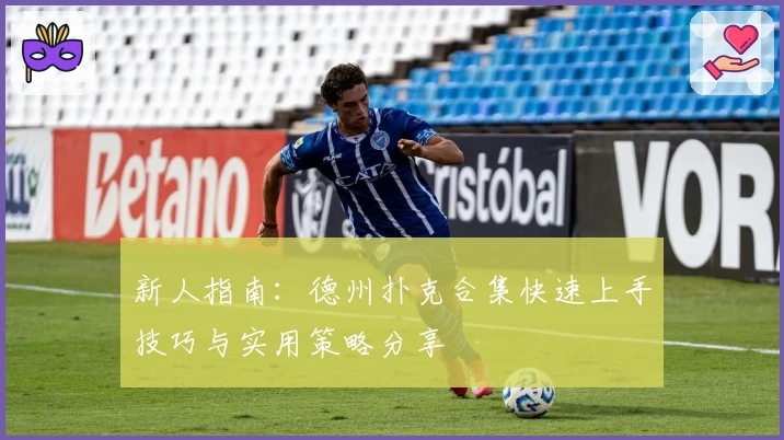 新人指南：德州扑克合集快速上手技巧与实用策略分享