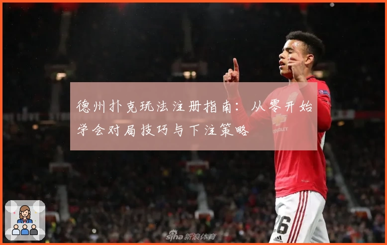 德州扑克玩法注册指南：从零开始学会对局技巧与下注策略