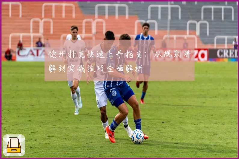 德州扑克快速上手指南：从规则讲解到实战技巧全面解析