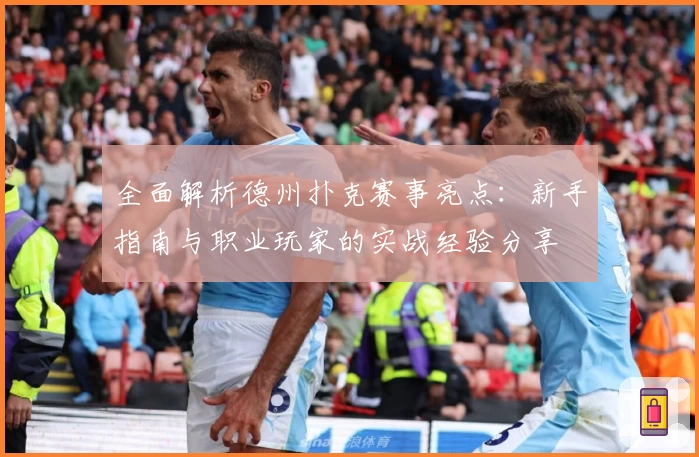 全面解析德州扑克赛事亮点:新手指南与职业玩家的实战经验分享