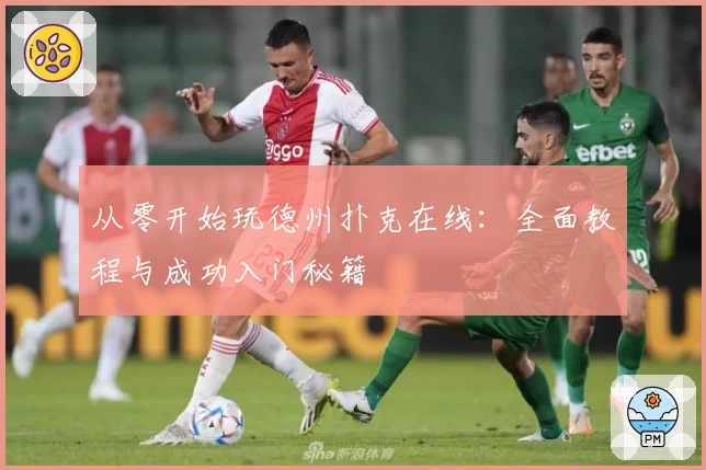 从零开始玩德州扑克在线:全面教程与成功入门秘籍