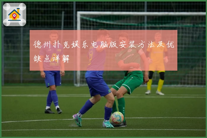 德州扑克娱乐电脑版安装方法及优缺点详解