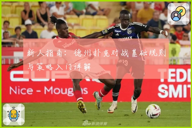 新人指南:德州扑克对战基础规则与策略入门详解