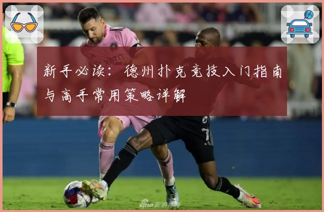 新手必读：德州扑克竞技入门指南与高手常用策略详解