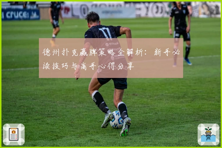 德州扑克赢牌策略全解析：新手必读技巧与高手心得分享