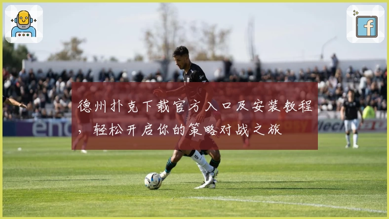 德州扑克下载官方入口及安装教程，轻松开启你的策略对战之旅