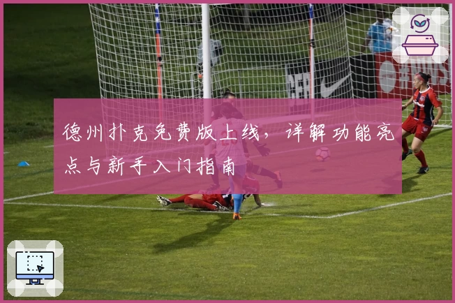 德州扑克免费版上线,详解功能亮点与新手入门指南