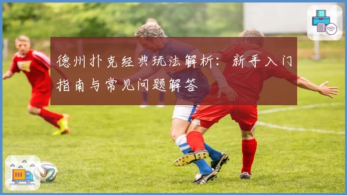 德州扑克经典玩法解析：新手入门指南与常见问题解答